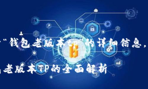 用户请求：请提供关于“钱包老版本tp”的详细信息，包括相关问题和解答。

便携与安全：关于钱包老版本TP的全面解析