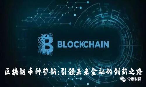 区块链币种营销：引领未来金融的创新之路