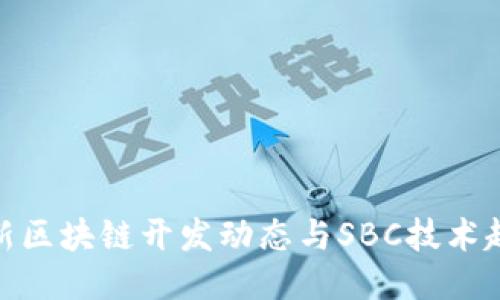 最新区块链开发动态与SBC技术趋势