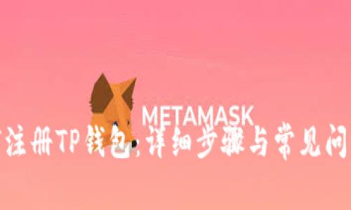 : 如何注册TP钱包：详细步骤与常见问题解答