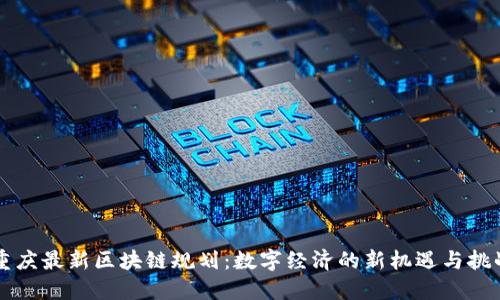 重庆最新区块链规划：数字经济的新机遇与挑战