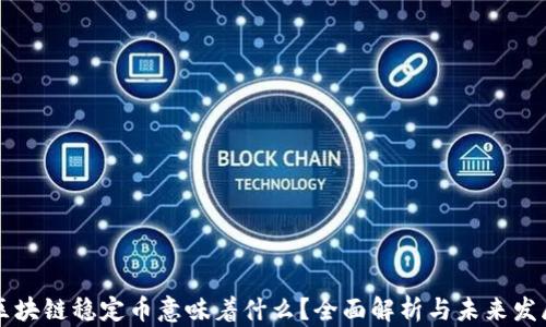 
区块链稳定币意味着什么？全面解析与未来发展