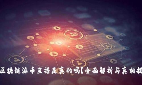 : 区块链派币直播是真的吗？全面解析与真相揭秘