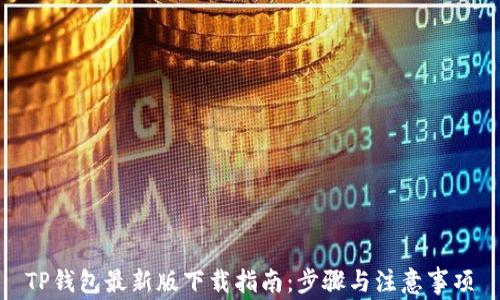 
TP钱包最新版下载指南：步骤与注意事项