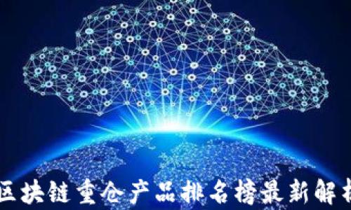 
区块链重仓产品排名榜最新解析