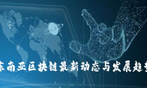东南亚区块链最新动态与发展趋势