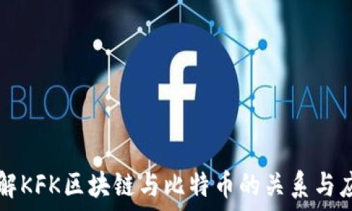  
了解KFK区块链与比特币的关系与应用