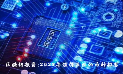 区块链投资：2023年值得关注的币种推荐